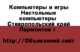 Компьютеры и игры Настольные компьютеры. Ставропольский край,Лермонтов г.